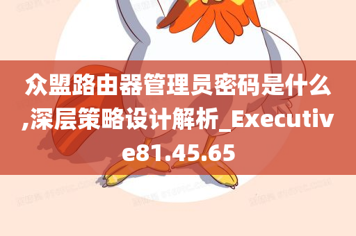 众盟路由器管理员密码是什么,深层策略设计解析_Executive81.45.65