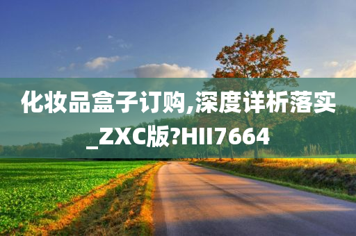 化妆品盒子订购,深度详析落实_ZXC版?HII7664