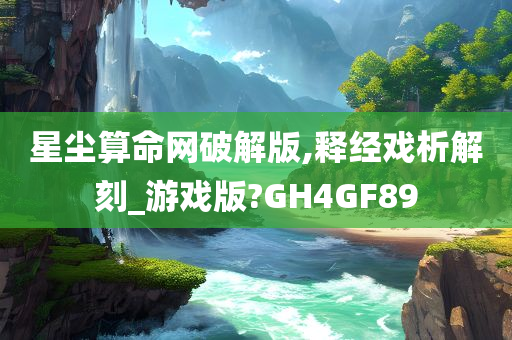 星尘算命网破解版,释经戏析解刻_游戏版?GH4GF89