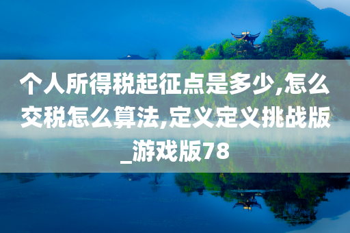 个人所得税起征点是多少,怎么交税怎么算法,定义定义挑战版_游戏版78