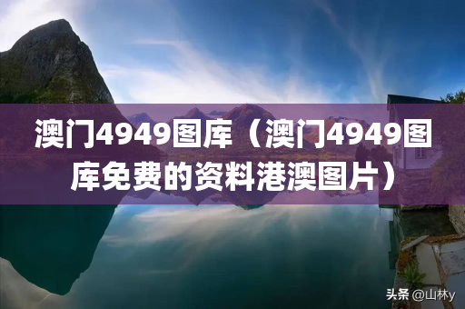 澳门4949图库（澳门4949图库免费的资料港澳图片）