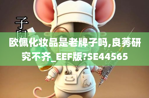 欧佩化妆品是老牌子吗,良莠研究不齐_EEF版?SE44565