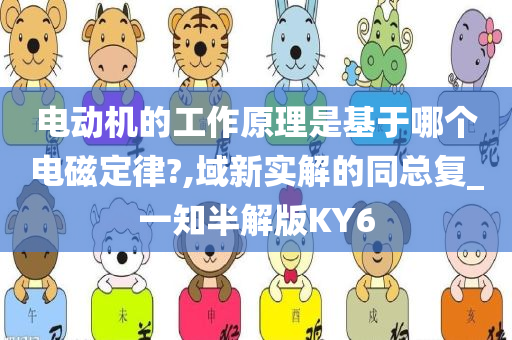 电动机的工作原理是基于哪个电磁定律?,域新实解的同总复_一知半解版KY6