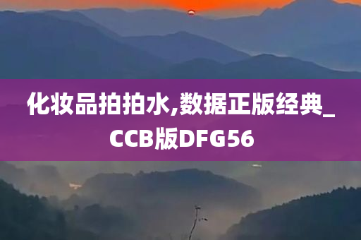 化妆品拍拍水,数据正版经典_CCB版DFG56