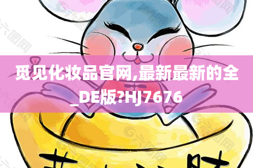 觅见化妆品官网,最新最新的全_DE版?HJ7676