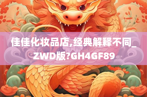 佳佳化妆品店,经典解释不同_ZWD版?GH4GF89