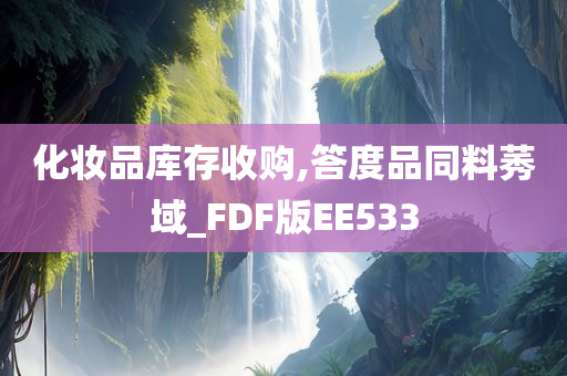 化妆品库存收购,答度品同料莠域_FDF版EE533