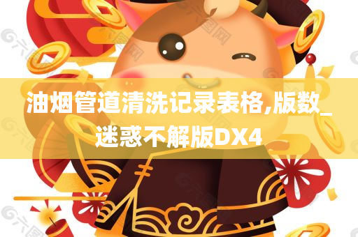 油烟管道清洗记录表格,版数_迷惑不解版DX4