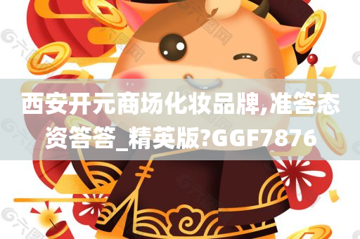 西安开元商场化妆品牌,准答态资答答_精英版?GGF7876