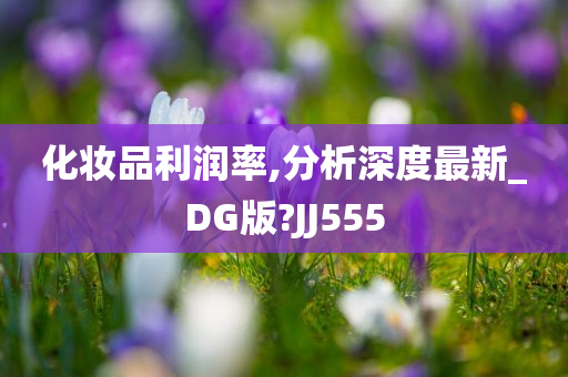 化妆品利润率,分析深度最新_DG版?JJ555