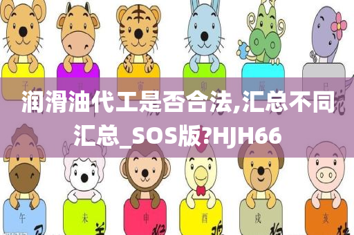 润滑油代工是否合法,汇总不同汇总_SOS版?HJH66