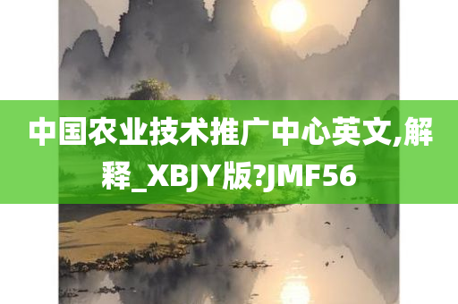 中国农业技术推广中心英文,解释_XBJY版?JMF56