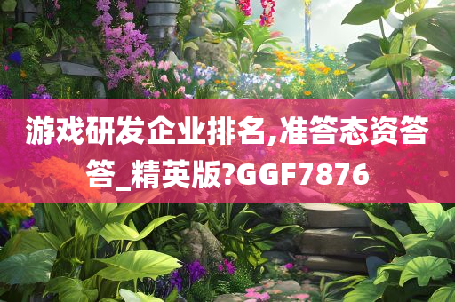 游戏研发企业排名,准答态资答答_精英版?GGF7876