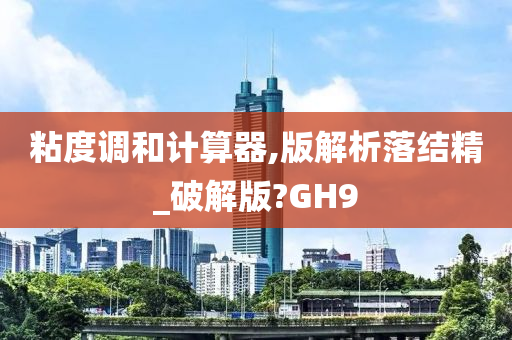 粘度调和计算器,版解析落结精_破解版?GH9