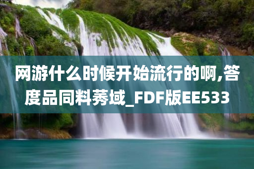 网游什么时候开始流行的啊,答度品同料莠域_FDF版EE533