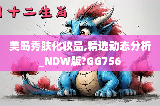 美岛秀肤化妆品,精选动态分析_NDW版?GG756