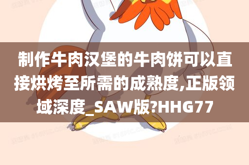 制作牛肉汉堡的牛肉饼可以直接烘烤至所需的成熟度,正版领域深度_SAW版?HHG77