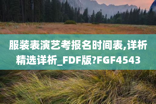 服装表演艺考报名时间表,详析精选详析_FDF版?FGF4543