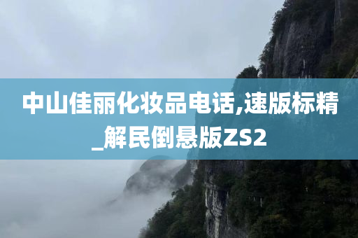 中山佳丽化妆品电话,速版标精_解民倒悬版ZS2