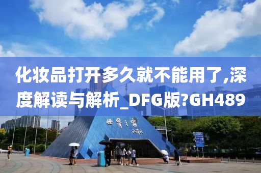 化妆品打开多久就不能用了,深度解读与解析_DFG版?GH489