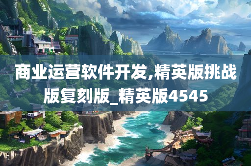 商业运营软件开发,精英版挑战版复刻版_精英版4545