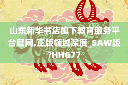 山东新华书店旗下教育服务平台官网,正版领域深度_SAW版?HHG77