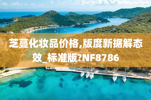 芝蔓化妆品价格,版度新据解态效_标准版?NF8786