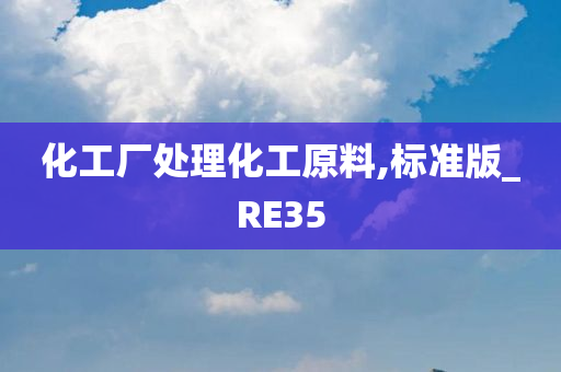 化工厂处理化工原料,标准版_RE35