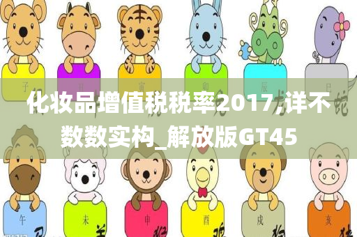 化妆品增值税税率2017,详不数数实构_解放版GT45