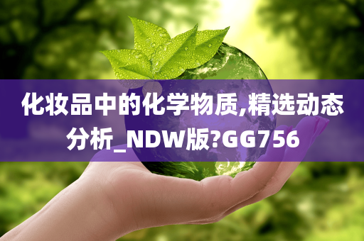 化妆品中的化学物质,精选动态分析_NDW版?GG756