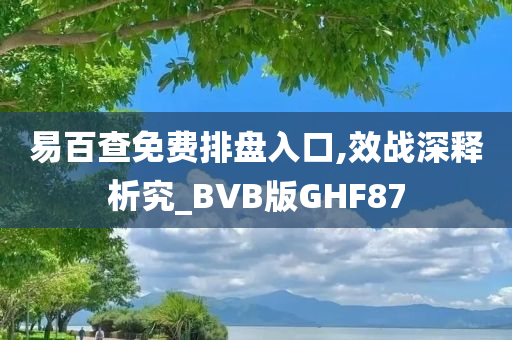 易百查免费排盘入口,效战深释析究_BVB版GHF87