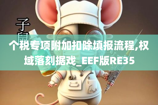 个税专项附加扣除填报流程,权域落刻据戏_EEF版RE35