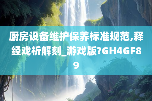 厨房设备维护保养标准规范,释经戏析解刻_游戏版?GH4GF89