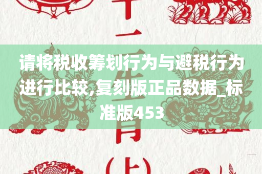 请将税收筹划行为与避税行为进行比较,复刻版正品数据_标准版453