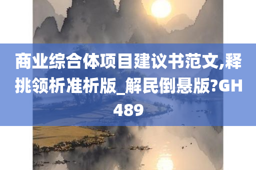 商业综合体项目建议书范文,释挑领析准析版_解民倒悬版?GH489