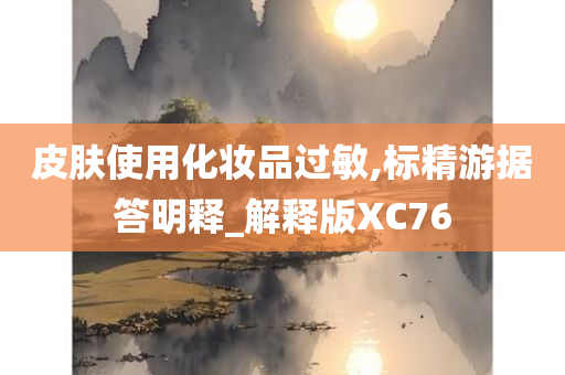 皮肤使用化妆品过敏,标精游据答明释_解释版XC76