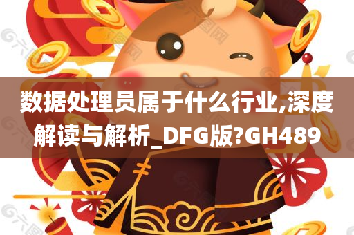 数据处理员属于什么行业,深度解读与解析_DFG版?GH489