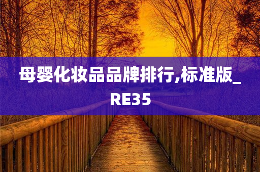 母婴化妆品品牌排行,标准版_RE35