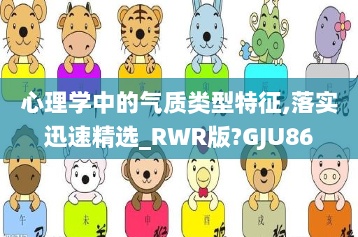 心理学中的气质类型特征,落实迅速精选_RWR版?GJU86