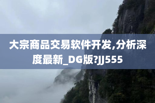 大宗商品交易软件开发,分析深度最新_DG版?JJ555