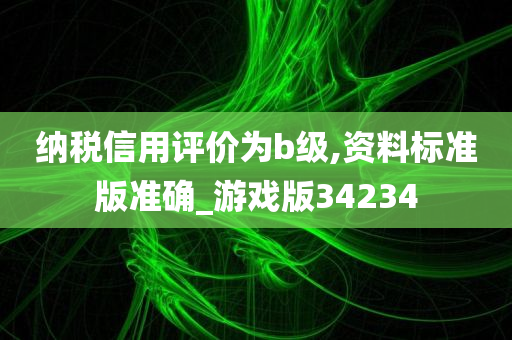 纳税信用评价为b级,资料标准版准确_游戏版34234