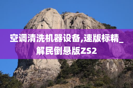 空调清洗机器设备,速版标精_解民倒悬版ZS2