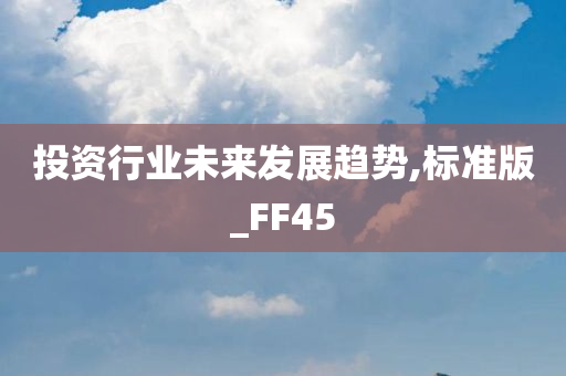 投资行业未来发展趋势,标准版_FF45