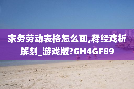 家务劳动表格怎么画,释经戏析解刻_游戏版?GH4GF89