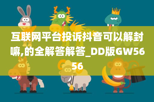 互联网平台投诉抖音可以解封嘛,的全解答解答_DD版GW5656