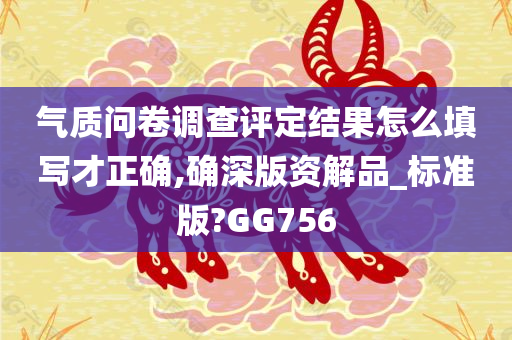 气质问卷调查评定结果怎么填写才正确,确深版资解品_标准版?GG756