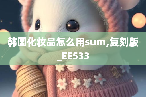 韩国化妆品怎么用sum,复刻版_EE533