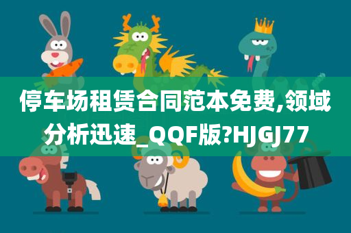 停车场租赁合同范本免费,领域分析迅速_QQF版?HJGJ77