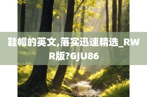 鞋帽的英文,落实迅速精选_RWR版?GJU86