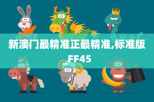 新澳门最精准正最精准,标准版_FF45